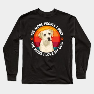 Labrador The More People I Meet More I love My Dog Long Sleeve T-Shirt